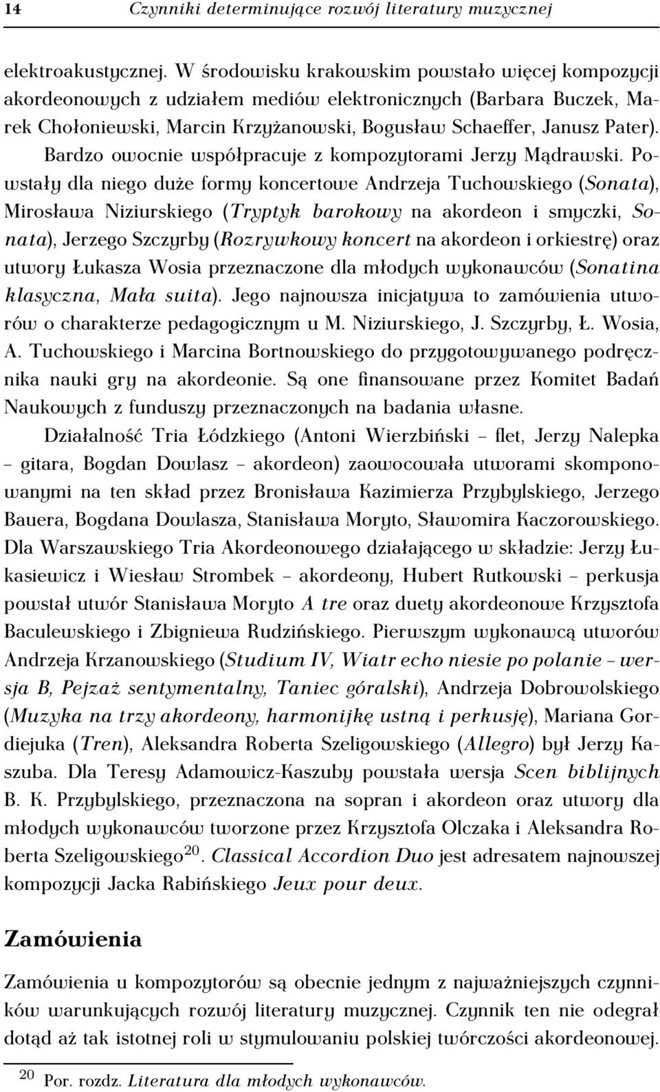 Bardzo owocnie współpracuje z kompozytorami Jerzy Mądrawski.