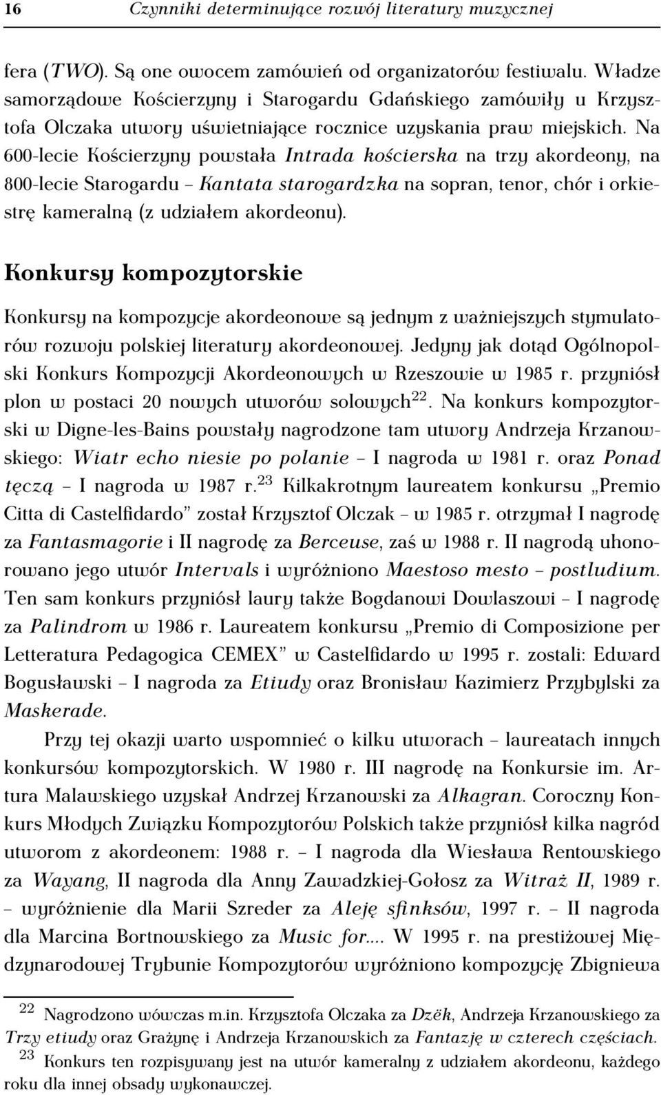 Na 600-lecie Kościerzyny powstała Intrada kościerska na trzy akordeony, na 800-lecie Starogardu Kantata starogardzka na sopran, tenor, chór i orkiestrę kameralną (z udziałem akordeonu).