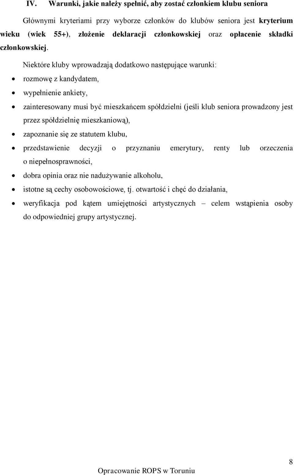 Niektóre kluby wprowadzają dodatkowo następujące warunki: rozmowę z kandydatem, wypełnienie ankiety, zainteresowany musi być mieszkańcem spółdzielni (jeśli klub seniora prowadzony jest przez