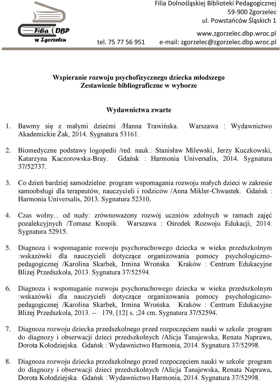 Bawmy się z małymi dziećmi /Hanna Trawińska. Warszawa : Wydawnictwo Akademickie Żak, 2014. Sygnatura 53161. 2. Biomedyczne podstawy logopedii /red. nauk.