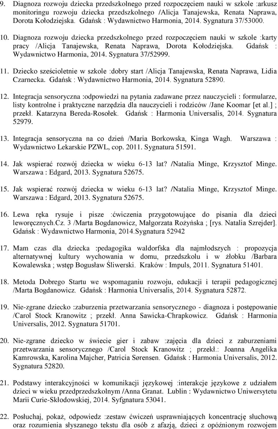Diagnoza rozwoju dziecka przedszkolnego przed rozpoczęciem nauki w szkole :karty pracy /Alicja Tanajewska, Renata Naprawa, Dorota Kołodziejska. Gdańsk : Wydawnictwo Harmonia, 2014. Sygnatura 37/52999.