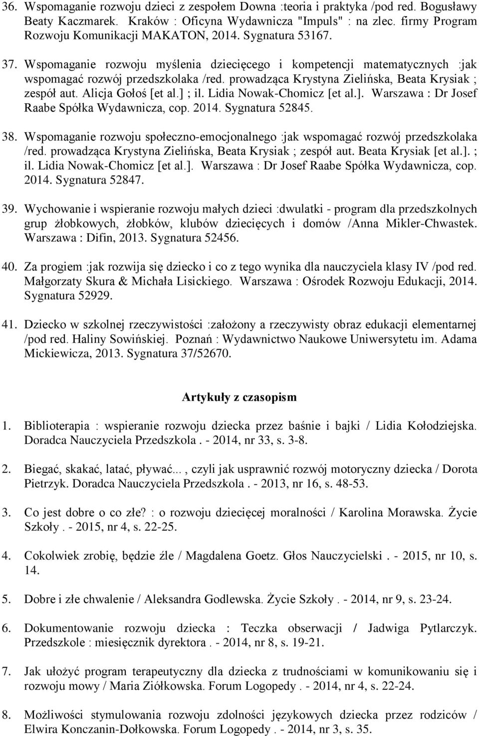 Alicja Gołoś [et al.] ; il. Lidia Nowak-Chomicz [et al.]. Warszawa : Dr Josef Raabe Spółka Wydawnicza, cop. 2014. Sygnatura 52845. 38.