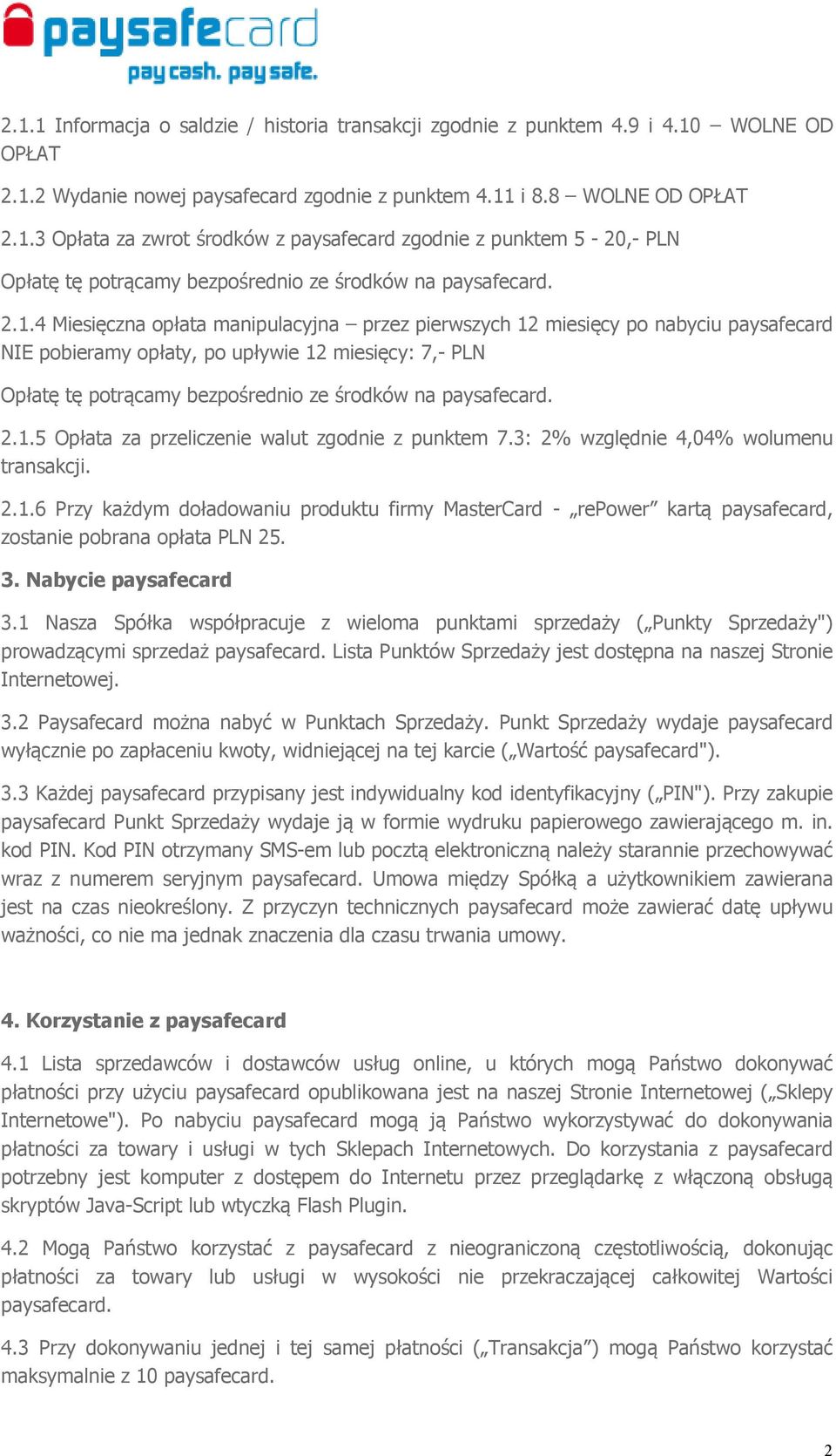 paysafecard. 2.1.5 Opłata za przeliczenie walut zgodnie z punktem 7.3: 2% względnie 4,04% wolumenu transakcji. 2.1.6 Przy każdym doładowaniu produktu firmy MasterCard - repower kartą paysafecard, zostanie pobrana opłata PLN 25.