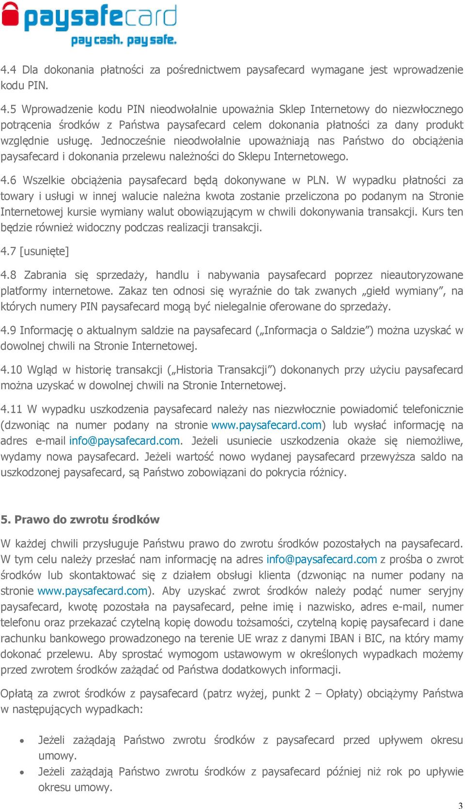 Jednocześnie nieodwołalnie upoważniają nas Państwo do obciążenia paysafecard i dokonania przelewu należności do Sklepu Internetowego. 4.6 Wszelkie obciążenia paysafecard będą dokonywane w PLN.