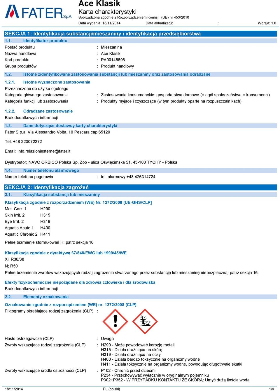 2.1. Istotne wyznaczone zastosowania Przeznaczone do użytku ogólnego Kategoria głównego zastosowania Kategoria funkcji lub zastosowania : Zastosowania konsumenckie: gospodarstwa domowe (= ogół