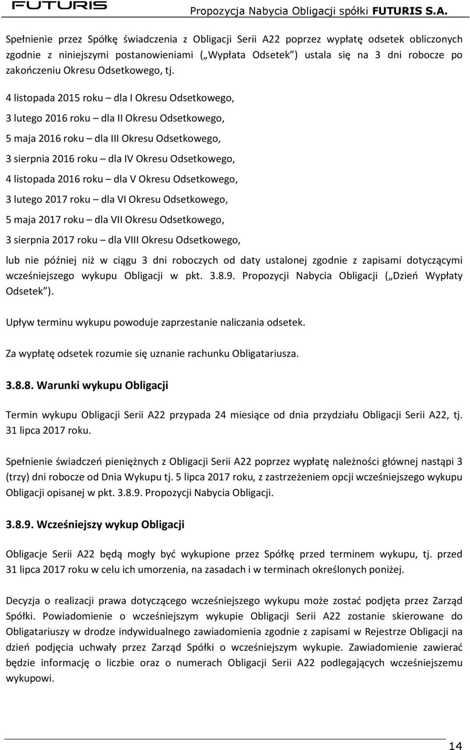 4 listopada 2015 roku dla I Okresu Odsetkowego, 3 lutego 2016 roku dla II Okresu Odsetkowego, 5 maja 2016 roku dla III Okresu Odsetkowego, 3 sierpnia 2016 roku dla IV Okresu Odsetkowego, 4 listopada