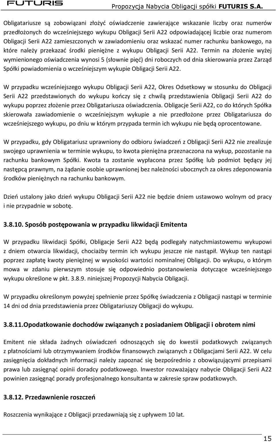 Termin na złożenie wyżej wymienionego oświadczenia wynosi 5 (słownie pięć) dni roboczych od dnia skierowania przez Zarząd Spółki powiadomienia o wcześniejszym wykupie Obligacji Serii A22.