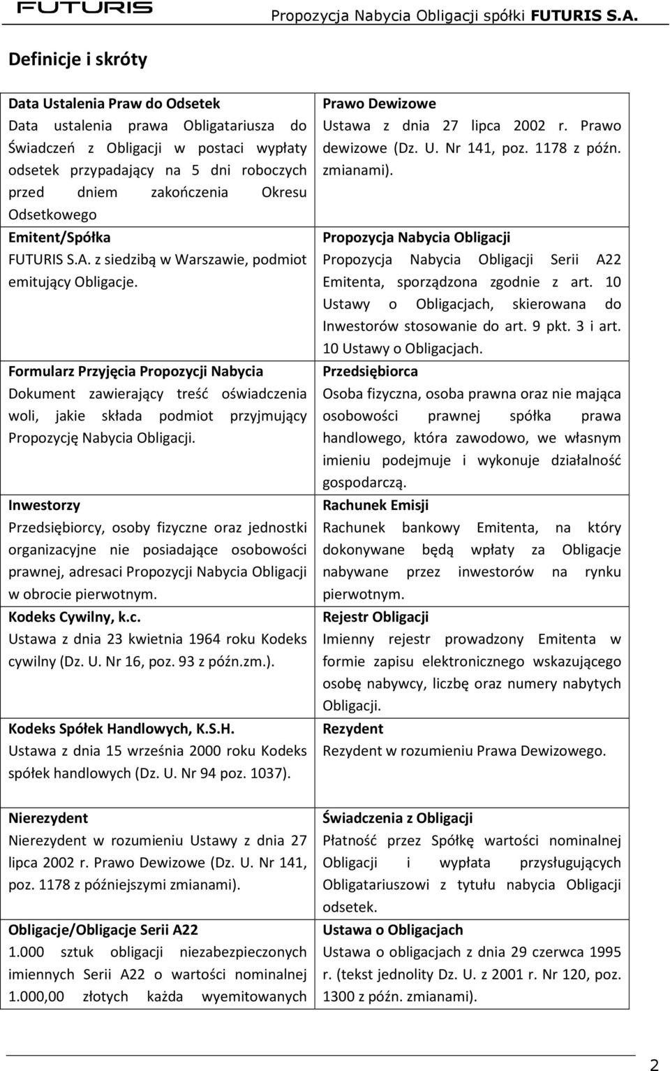 Formularz Przyjęcia Propozycji Nabycia Dokument zawierający treść oświadczenia woli, jakie składa podmiot przyjmujący Propozycję Nabycia Obligacji.