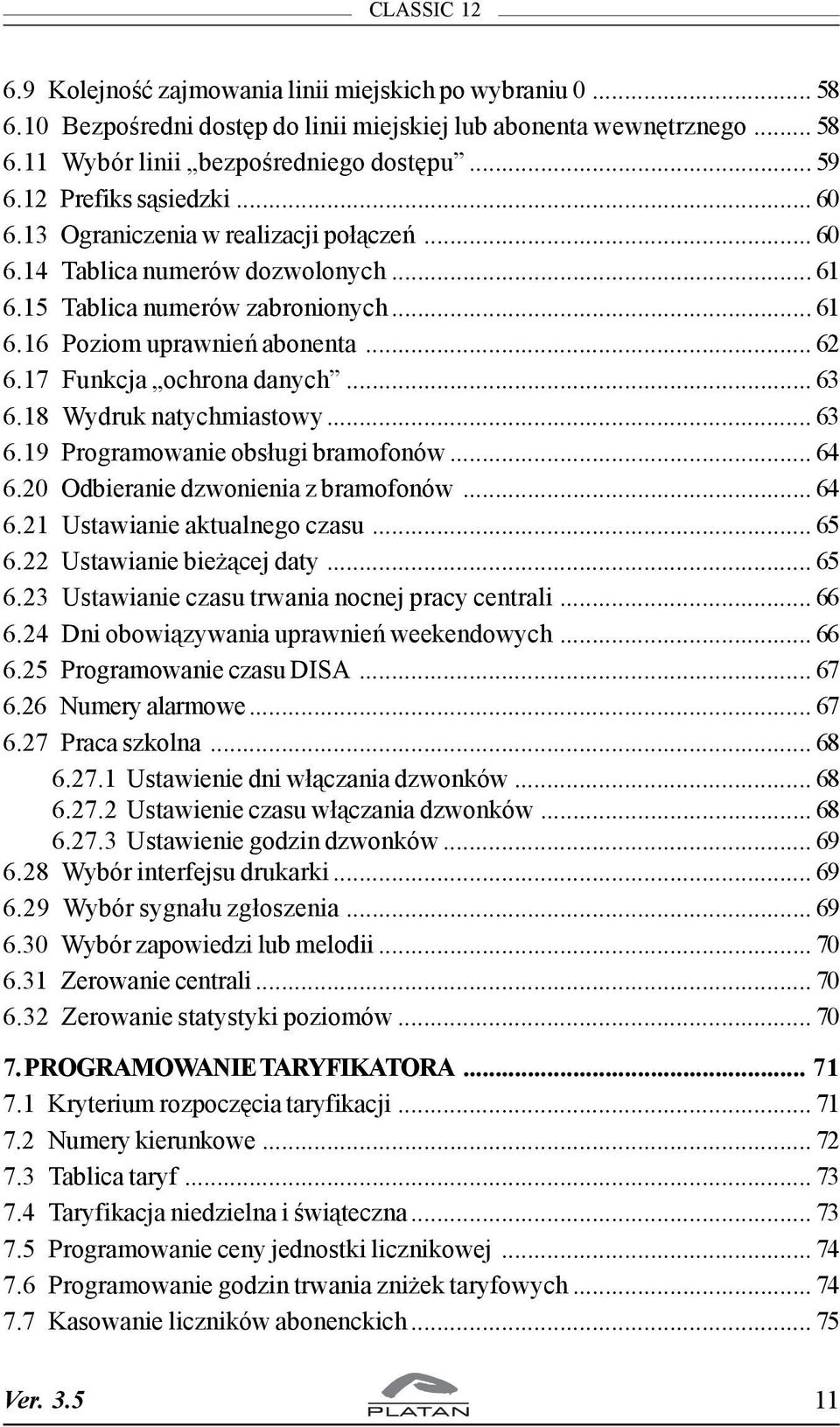 17 Funkcja ochrona danych... 63 6.18 Wydruk natychmiastowy... 63 6.19 Programowanie obs³ugi bramofonów... 64 6.20 Odbieranie dzwonienia z bramofonów... 64 6.21 Ustawianie aktualnego czasu... 65 6.