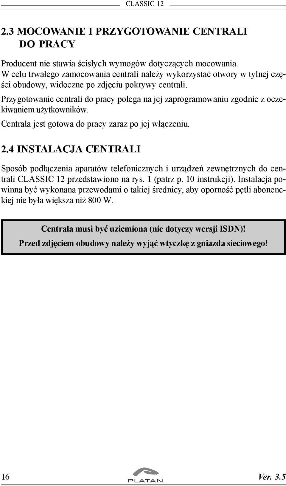 Przygotowanie centrali do pracy polega na jej zaprogramowaniu zgodnie z oczekiwaniem u ytkowników. Centrala jest gotowa do pracy zaraz po jej w³¹czeniu. 2.