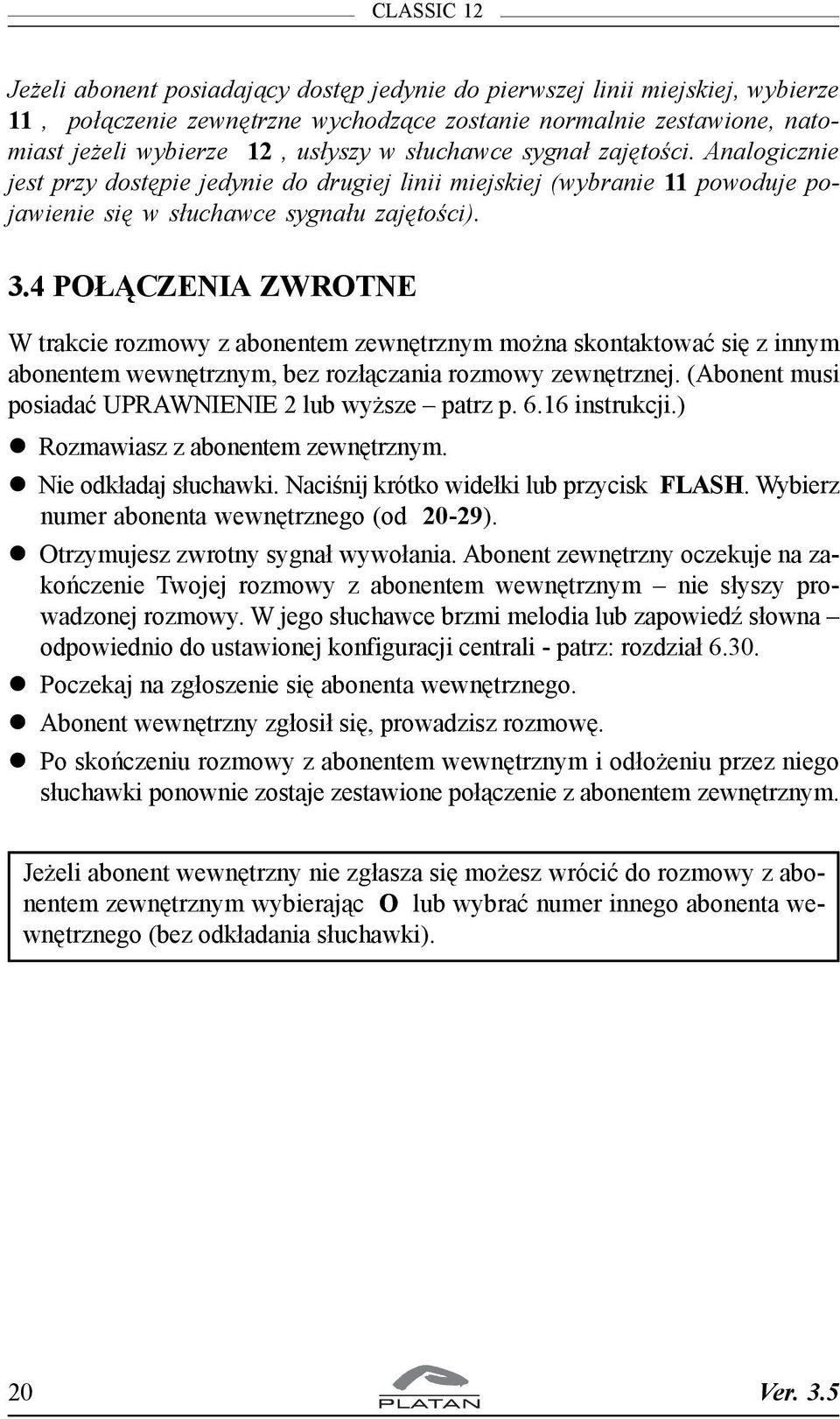 4 PO CZENIA ZWROTNE W trakcie rozmowy z abonentem zewnêtrznym mo na skontaktowaæ siê z innym abonentem wewnêtrznym, bez roz³¹czania rozmowy zewnêtrznej.
