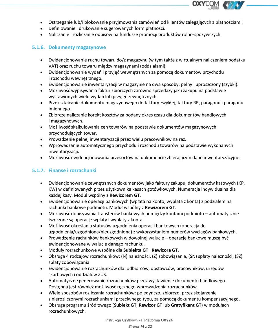 Dokumenty magazynowe Ewidencjonowanie ruchu towaru do/z magazynu (w tym także z wirtualnym naliczeniem podatku VAT) oraz ruchu towaru między magazynami (oddziałami).