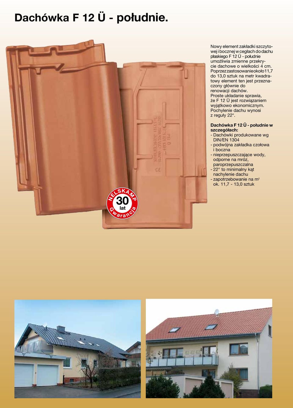 Poprzez zastosowanie około 11,7 do 13,0 sztuk na metr kwadratowy element ten jest przeznaczony głównie do renowacji dachów.