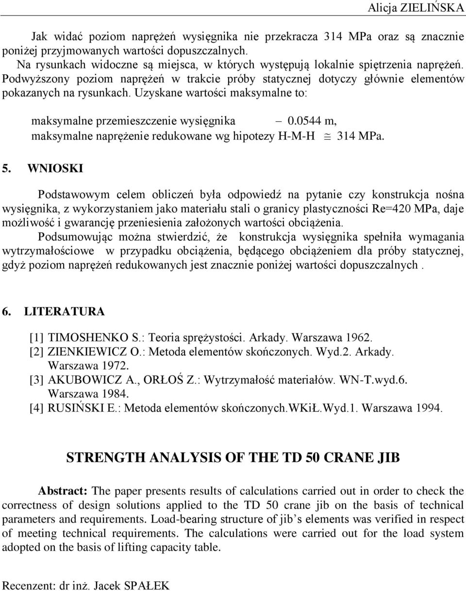 Uzyskane wartości maksymalne to: maksymalne przemieszczenie wysięgnika 0.0544 m, maksymalne naprężenie redukowane wg hipotezy H-M-H 314 MPa. 5.