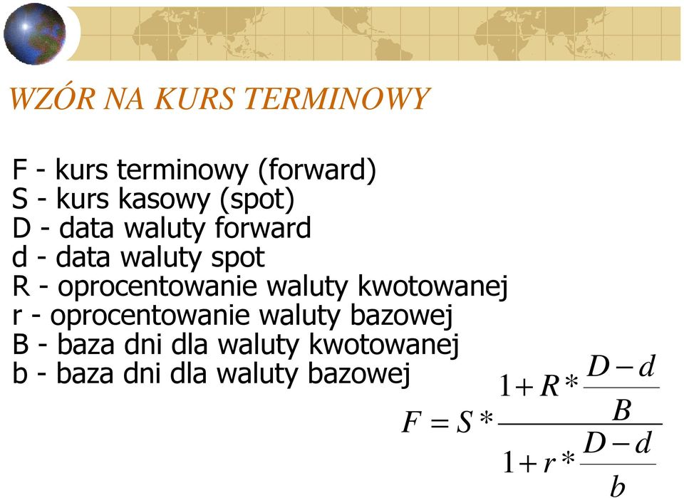waluty kwotowanej r - oprocentowanie waluty bazowej B - baza dni dla