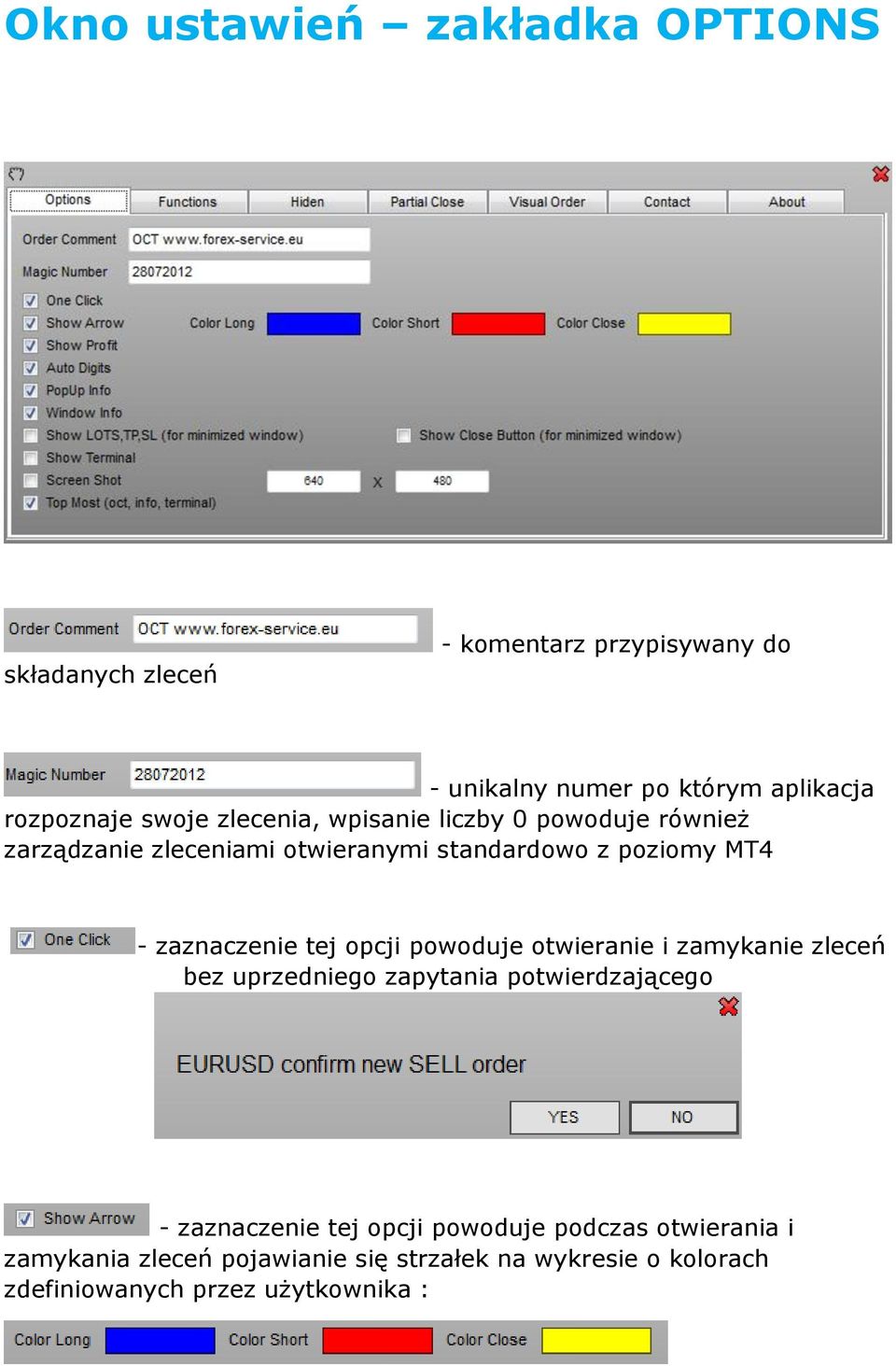 - zaznaczenie tej opcji powoduje otwieranie i zamykanie zleceń bez uprzedniego zapytania potwierdzającego - zaznaczenie tej