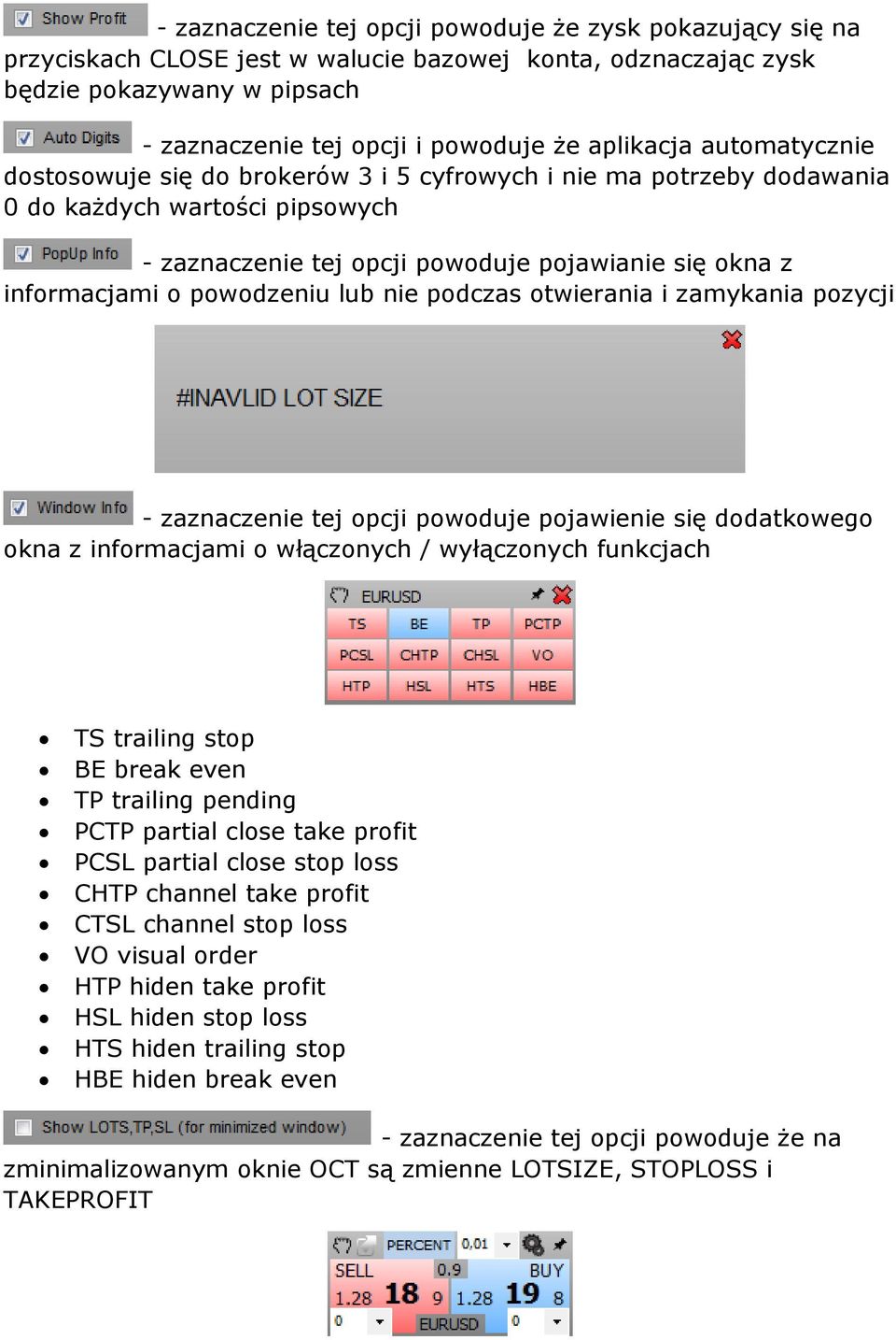 lub nie podczas otwierania i zamykania pozycji - zaznaczenie tej opcji powoduje pojawienie się dodatkowego okna z informacjami o włączonych / wyłączonych funkcjach TS trailing stop BE break even TP