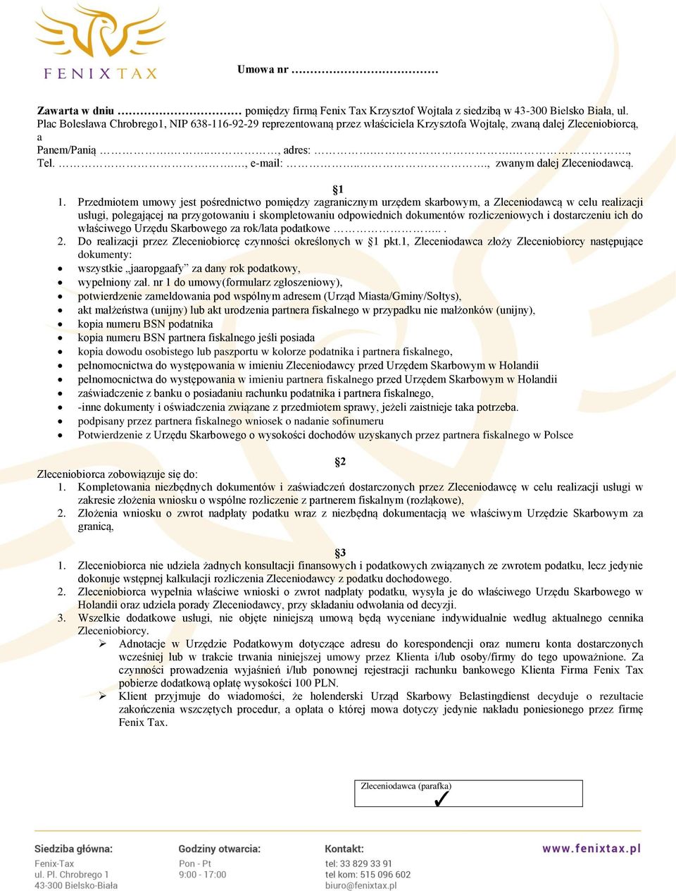 1 1. Przedmiotem umowy jest pośrednictwo pomiędzy zagranicznym urzędem skarbowym, a Zleceniodawcą w celu realizacji usługi, polegającej na przygotowaniu i skompletowaniu odpowiednich dokumentów