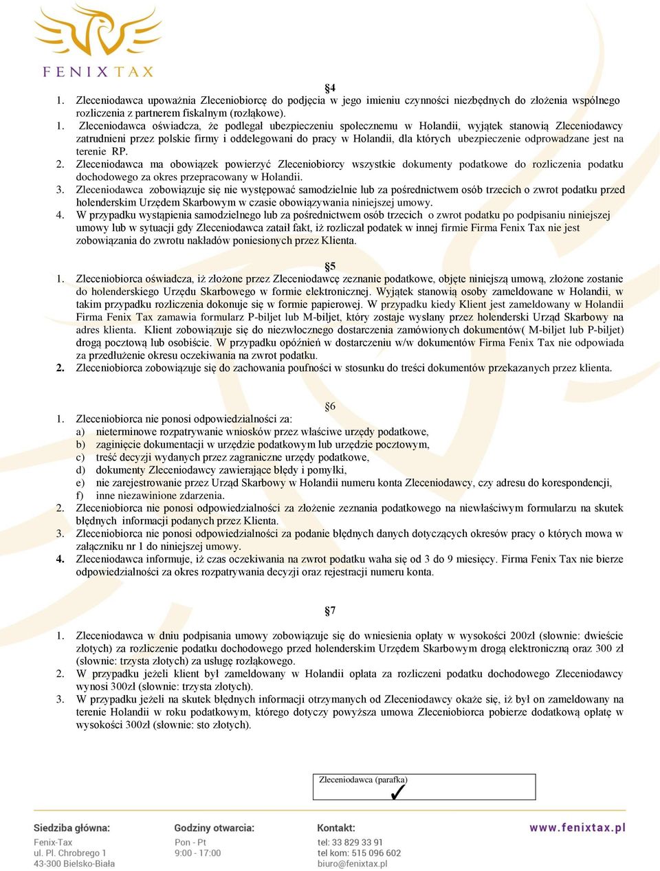 terenie RP. 2. Zleceniodawca ma obowiązek powierzyć Zleceniobiorcy wszystkie dokumenty podatkowe do rozliczenia podatku dochodowego za okres przepracowany w Holandii. 3.