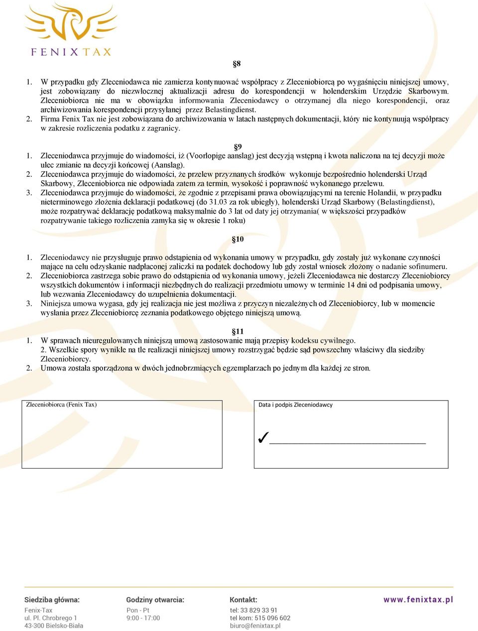 Zleceniobiorca nie ma w obowiązku informowania Zleceniodawcy o otrzymanej dla niego korespondencji, oraz archiwizowania korespondencji przysyłanej przez Belastingdienst. 2.