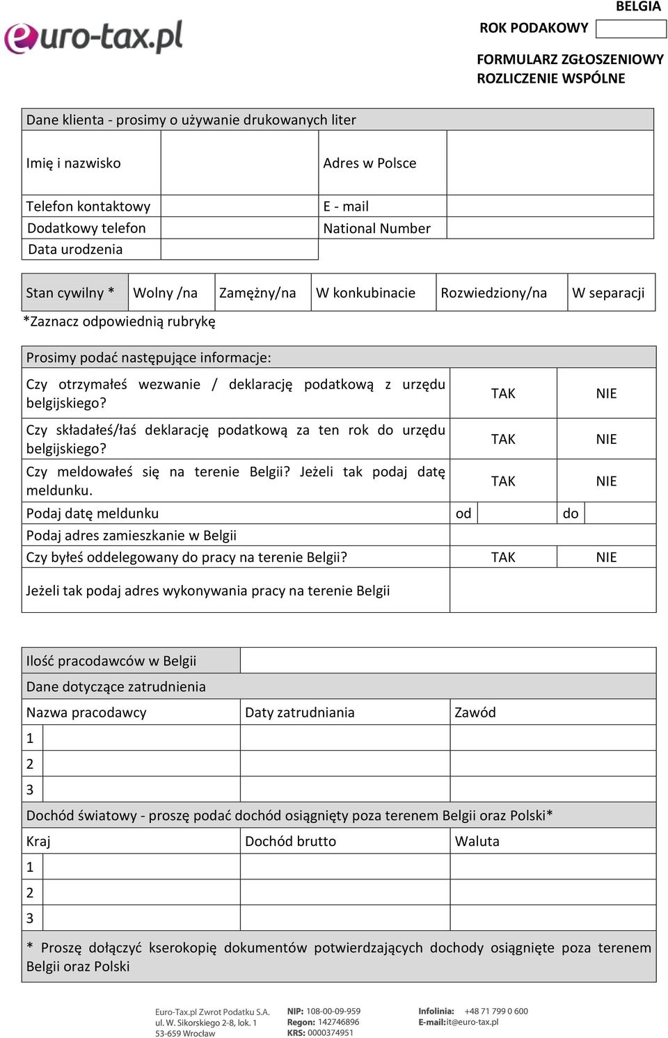 deklarację podatkową z urzędu belgijskiego? Czy składałeś/łaś deklarację podatkową za ten rok do urzędu belgijskiego? TAK NIE Czy meldowałeś się na terenie Belgii? Jeżeli tak podaj datę meldunku.