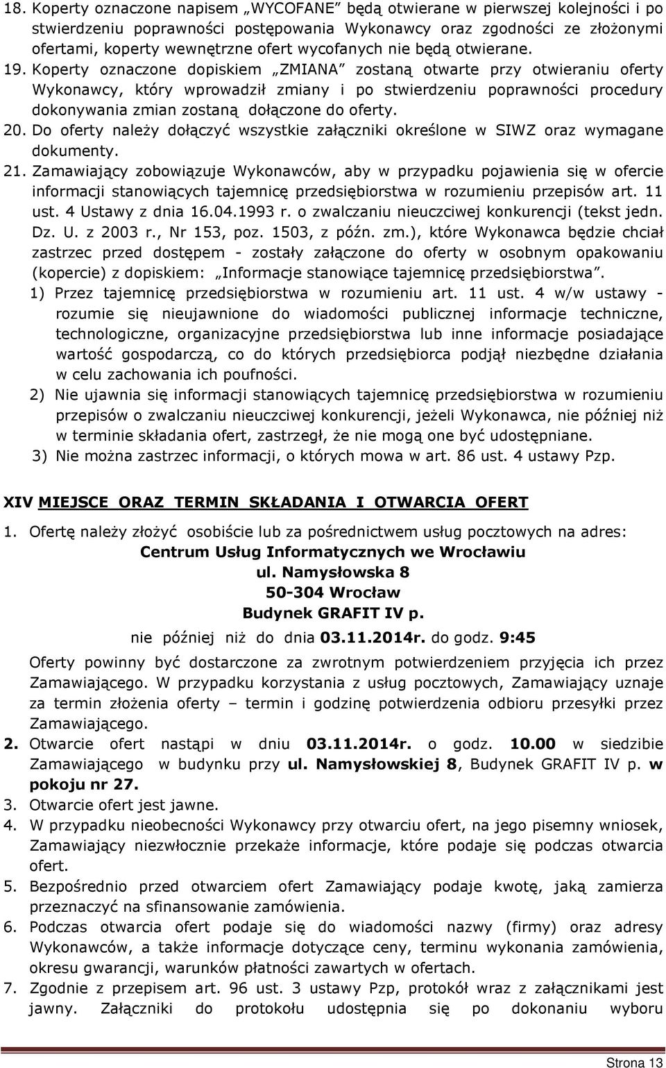 Koperty oznaczone dopiskiem ZMIANA zostaną otwarte przy otwieraniu oferty Wykonawcy, który wprowadził zmiany i po stwierdzeniu poprawności procedury dokonywania zmian zostaną dołączone do oferty. 20.