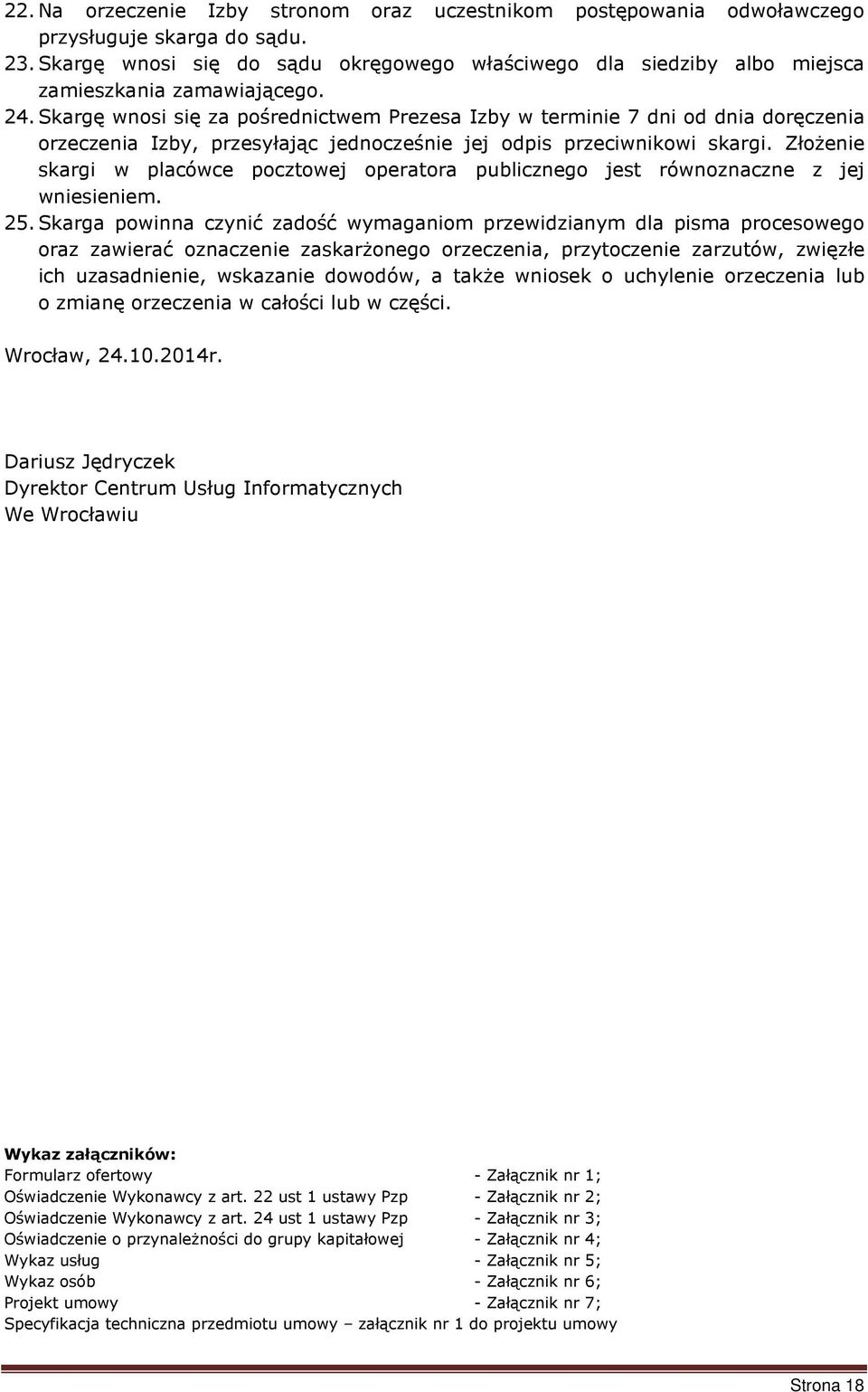 Skargę wnosi się za pośrednictwem Prezesa Izby w terminie 7 dni od dnia doręczenia orzeczenia Izby, przesyłając jednocześnie jej odpis przeciwnikowi skargi.