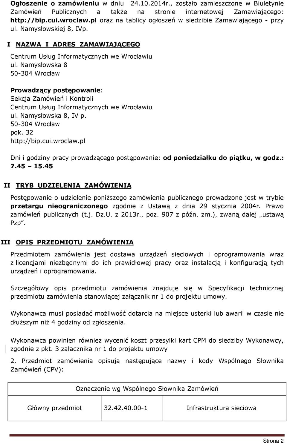 Namysłowska 8 50-304 Wrocław Prowadzący postępowanie: Sekcja Zamówień i Kontroli Centrum Usług Informatycznych we Wrocławiu ul. Namysłowska 8, IV p. 50-304 Wrocław pok. 32 http://bip.cui.wroclaw.