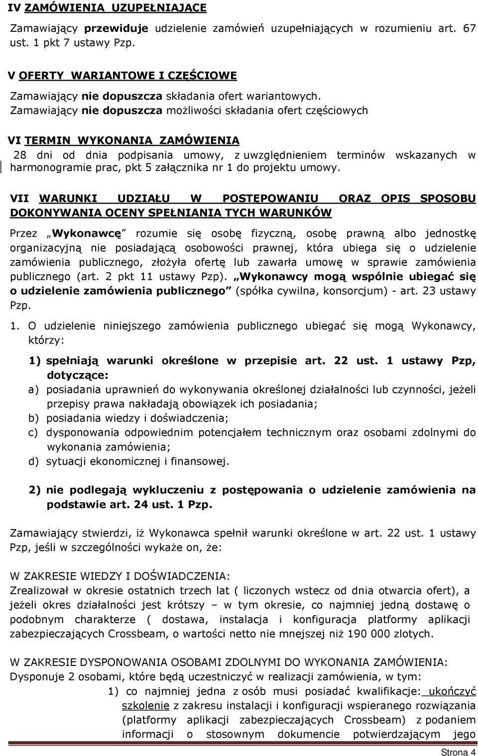 Zamawiający nie dopuszcza możliwości składania ofert częściowych VI TERMIN WYKONANIA ZAMÓWIENIA 28 dni od dnia podpisania umowy, z uwzględnieniem terminów wskazanych w harmonogramie prac, pkt 5