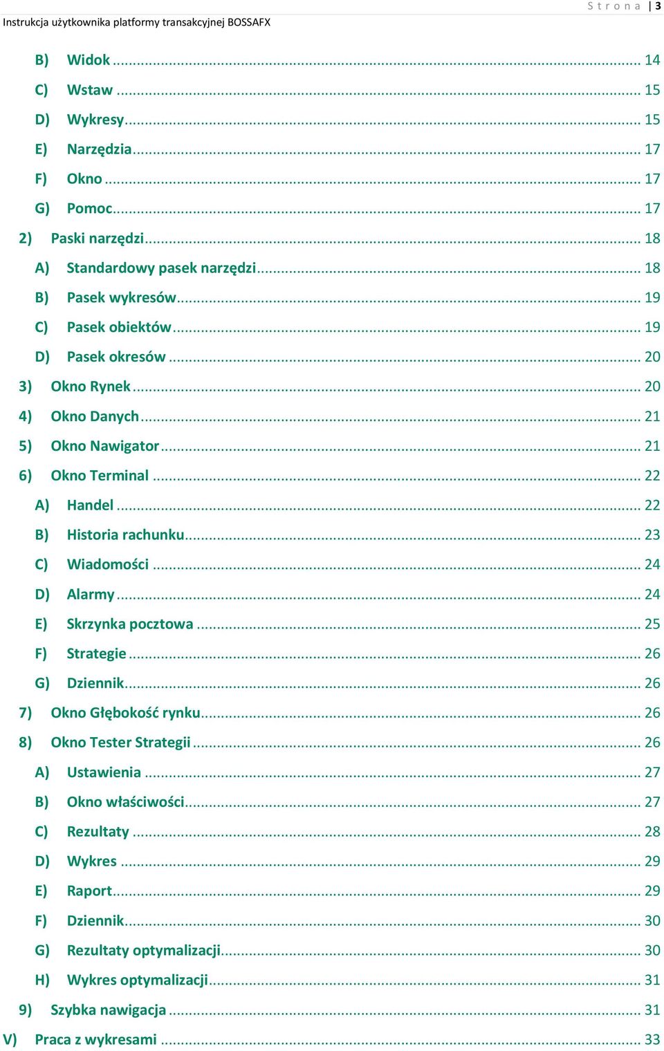 .. 23 C) Wiadomości... 24 D) Alarmy... 24 E) Skrzynka pocztowa... 25 F) Strategie... 26 G) Dziennik... 26 7) Okno Głębokość rynku... 26 8) Okno Tester Strategii... 26 A) Ustawienia.