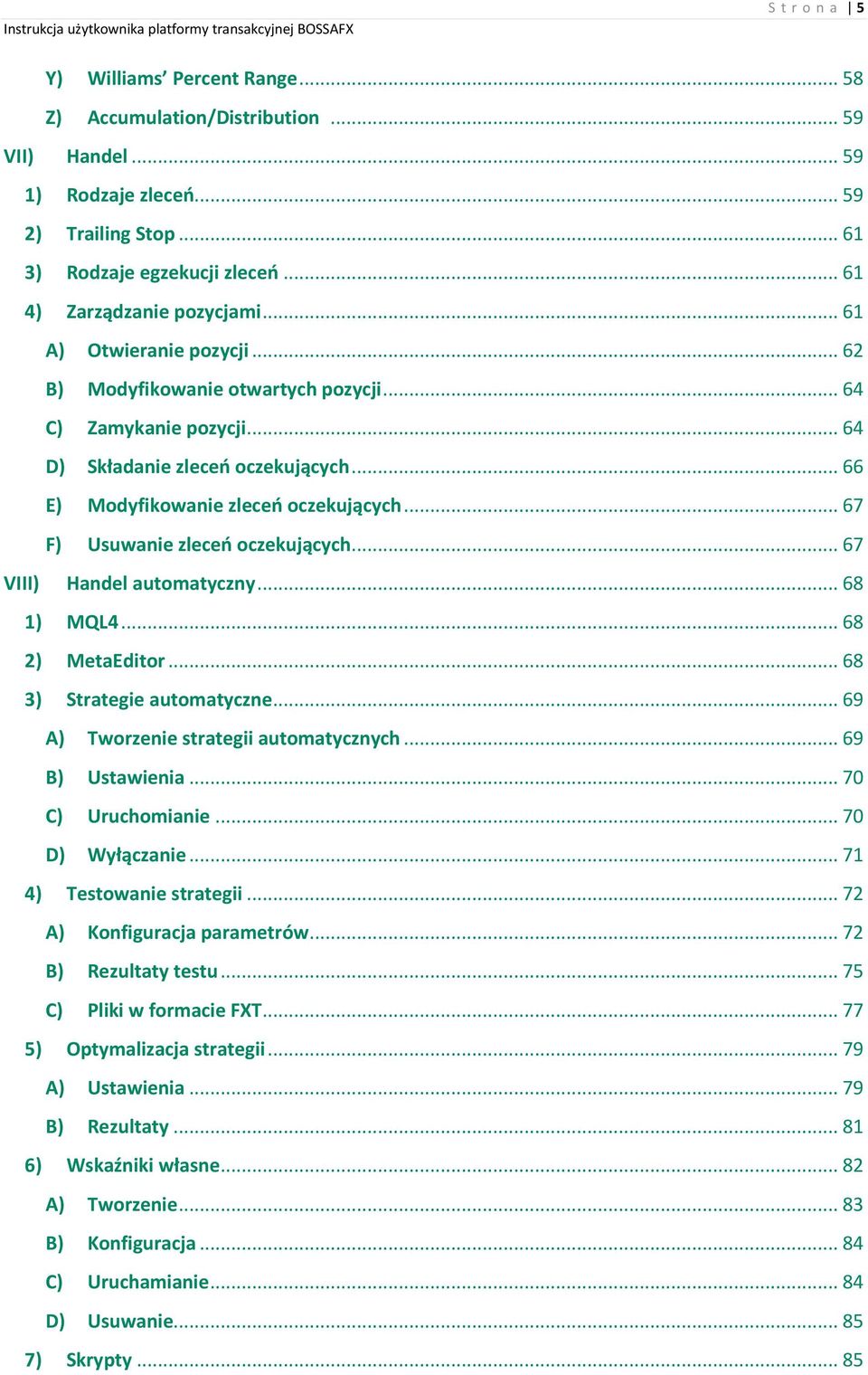 .. 66 E) Modyfikowanie zleceń oczekujących... 67 F) Usuwanie zleceń oczekujących... 67 VIII) Handel automatyczny... 68 1) MQL4... 68 2) MetaEditor... 68 3) Strategie automatyczne.