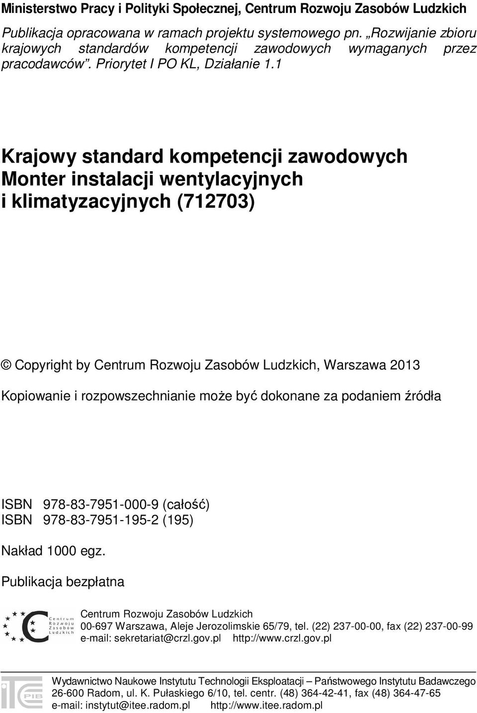 1 Krajowy standard kompetencji zawodowych Monter instalacji wentylacyjnych i klimatyzacyjnych (712703) Copyright by Centrum Rozwoju Zasobów Ludzkich, Warszawa 2013 Kopiowanie i rozpowszechnianie może