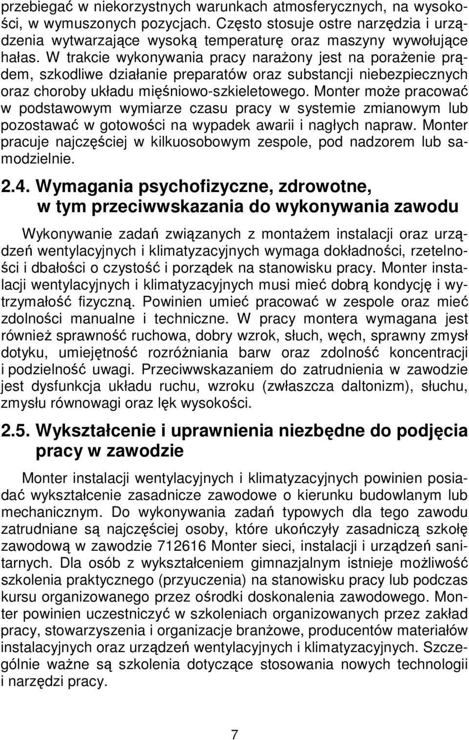 Monter może pracować w podstawowym wymiarze czasu pracy w systemie zmianowym lub pozostawać w gotowości na wypadek awarii i nagłych napraw.