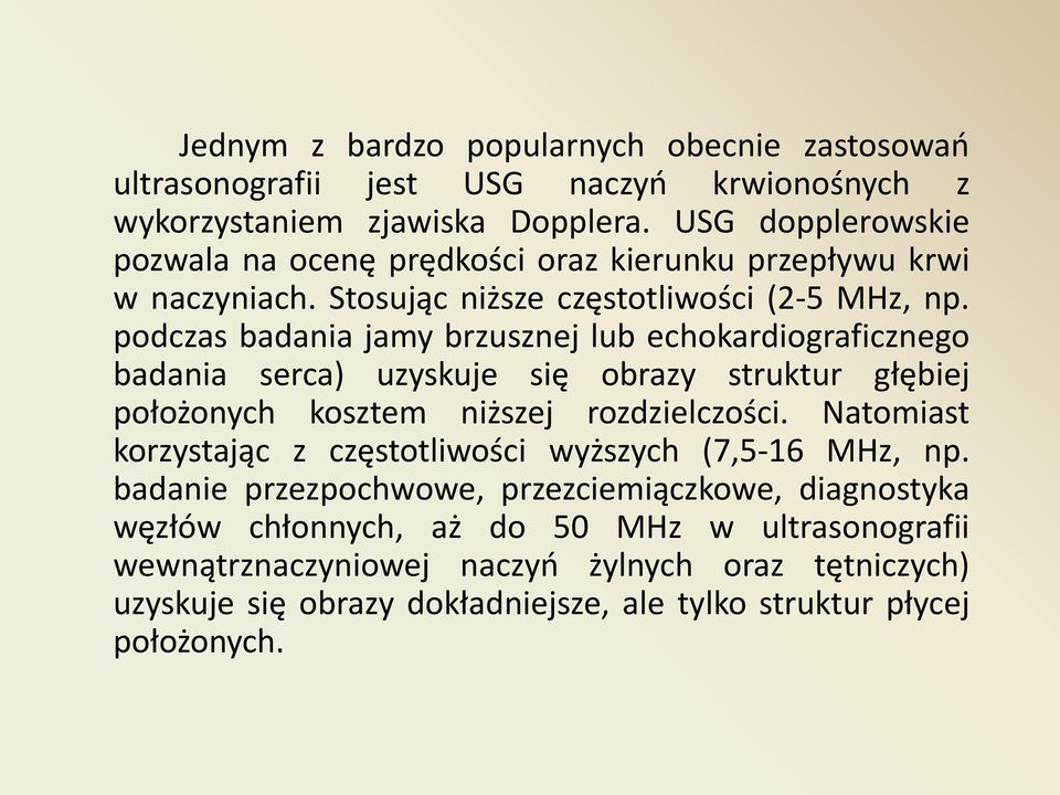podczas badania jamy brzusznej lub echokardiograficznego badania serca) uzyskuje się obrazy struktur głębiej położonych kosztem niższej rozdzielczości.