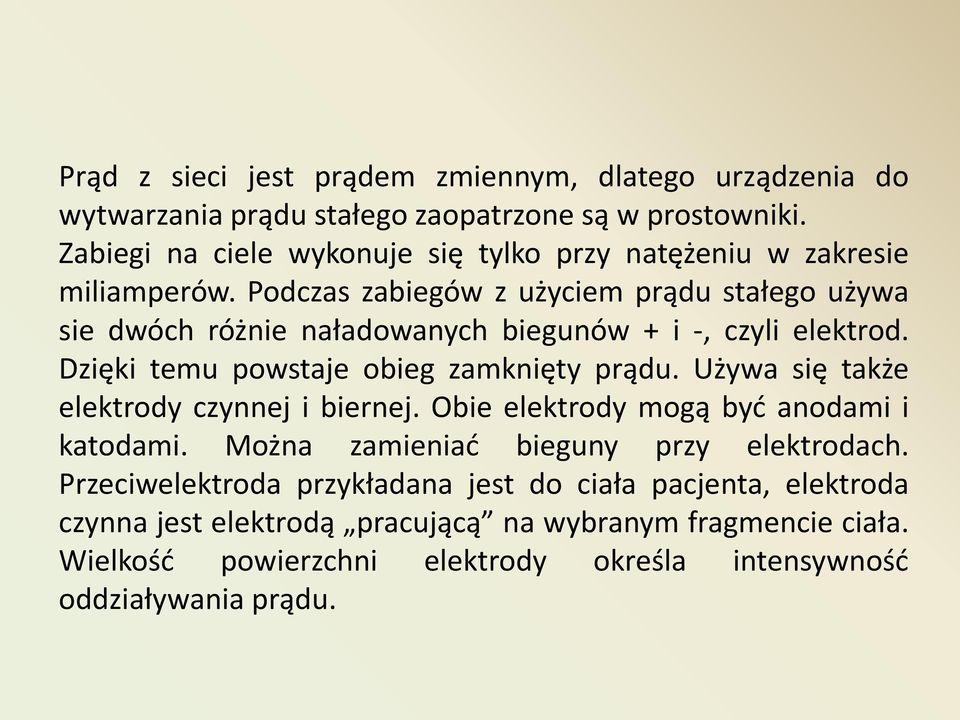 Podczas zabiegów z użyciem prądu stałego używa sie dwóch różnie naładowanych biegunów + i -, czyli elektrod. Dzięki temu powstaje obieg zamknięty prądu.