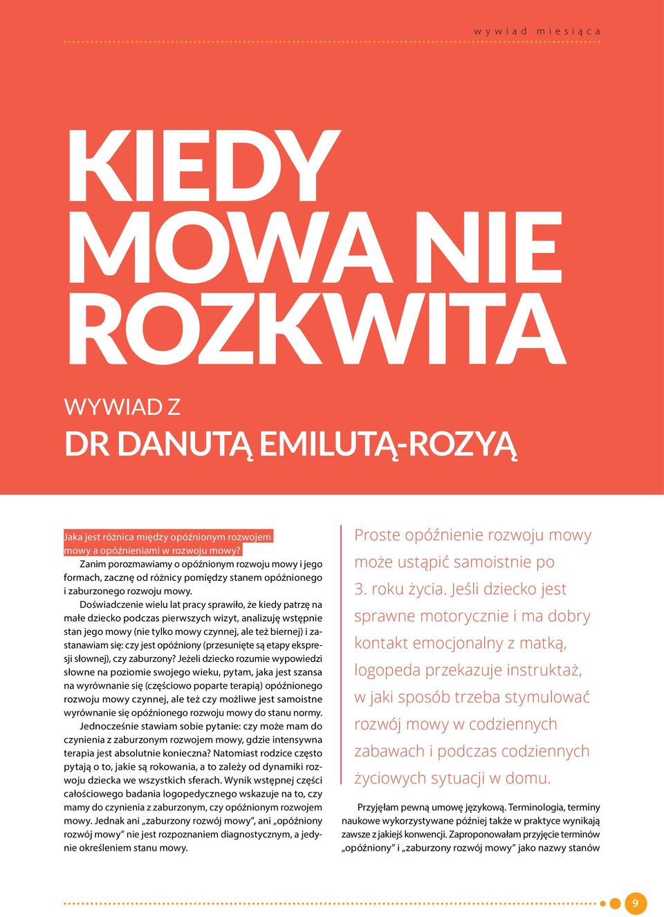 Doświadczenie wielu lat pracy sprawiło, że kiedy patrzę na małe dziecko podczas pierwszych wizyt, analizuję wstępnie stan jego mowy (nie tylko mowy czynnej, ale też biernej) i zastanawiam się: czy