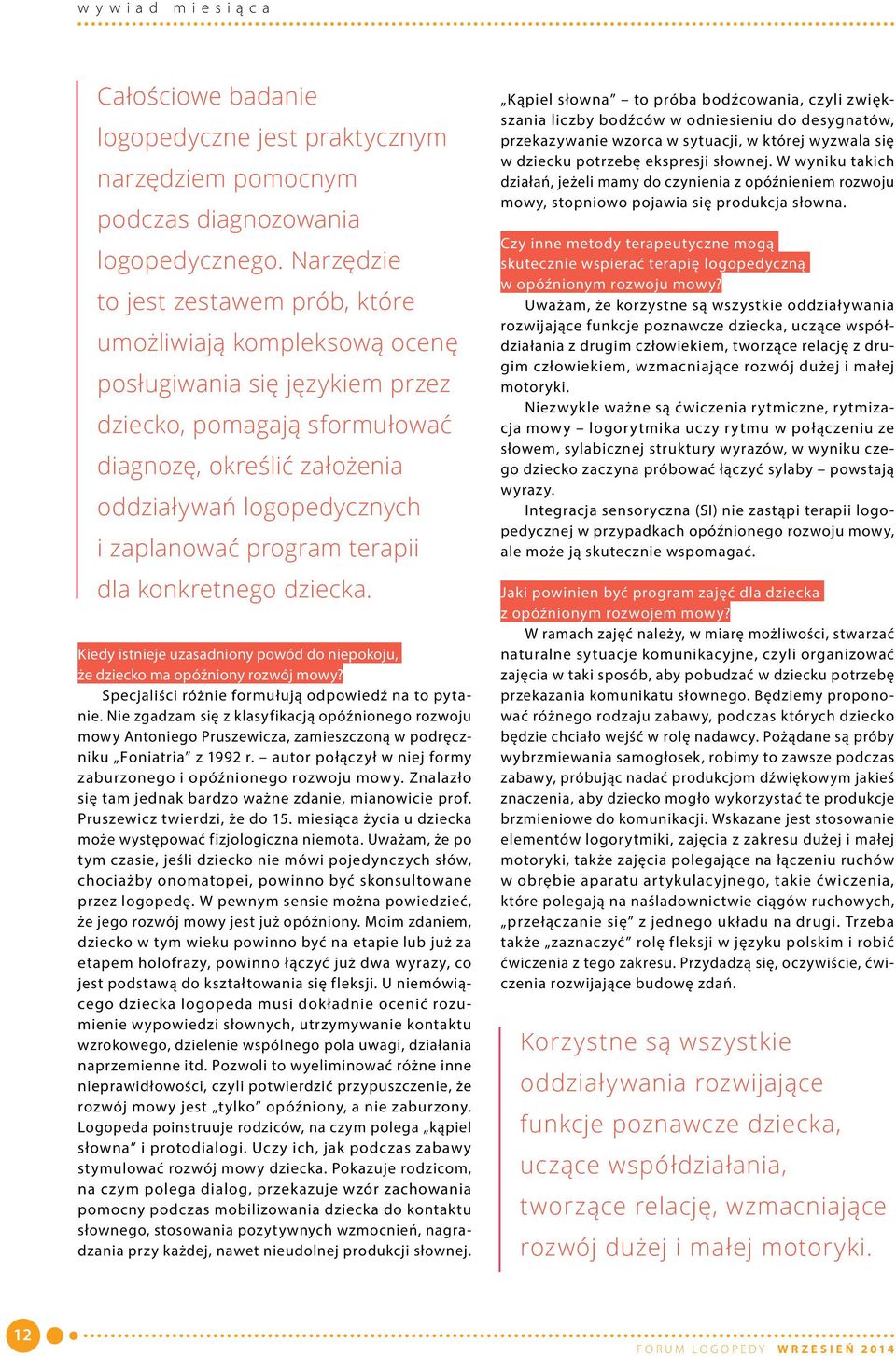 program terapii dla konkretnego dziecka. Kiedy istnieje uzasadniony powód do niepokoju, że dziecko ma opóźniony rozwój mowy? Specjaliści różnie formułują odpowiedź na to pytanie.