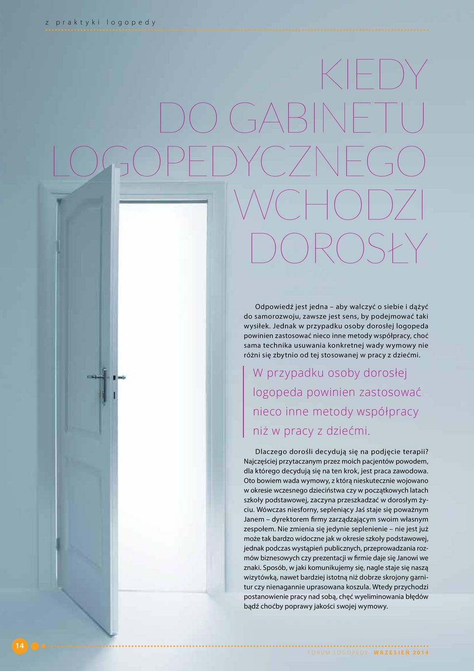 dziećmi. W przypadku osoby dorosłej logopeda powinien zastosować nieco inne metody współpracy niż w pracy z dziećmi. Dlaczego dorośli decydują się na podjęcie terapii?