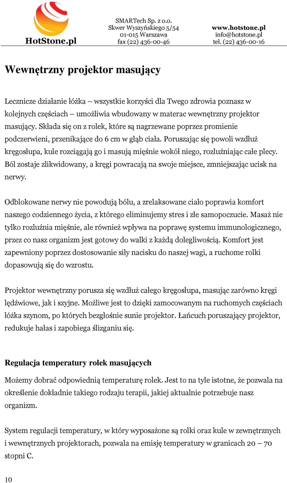 Poruszając się powoli wzdłuż kręgosłupa, kule rozciągają go i masują mięśnie wokół niego, rozluźniając całe plecy.