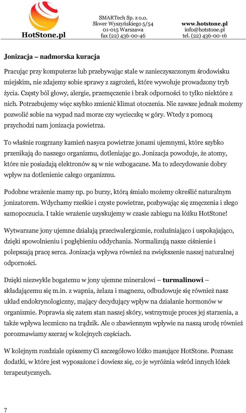Nie zawsze jednak możemy pozwolić sobie na wypad nad morze czy wycieczkę w góry. Wtedy z pomocą przychodzi nam jonizacja powietrza.