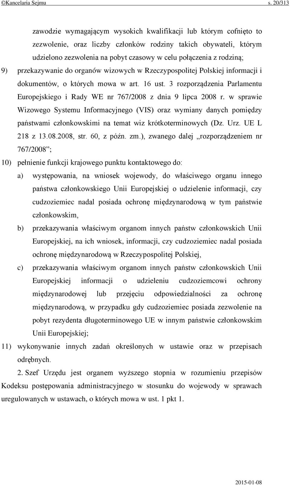 rodziną; 9) przekazywanie do organów wizowych w Rzeczypospolitej Polskiej informacji i dokumentów, o których mowa w art. 16 ust.
