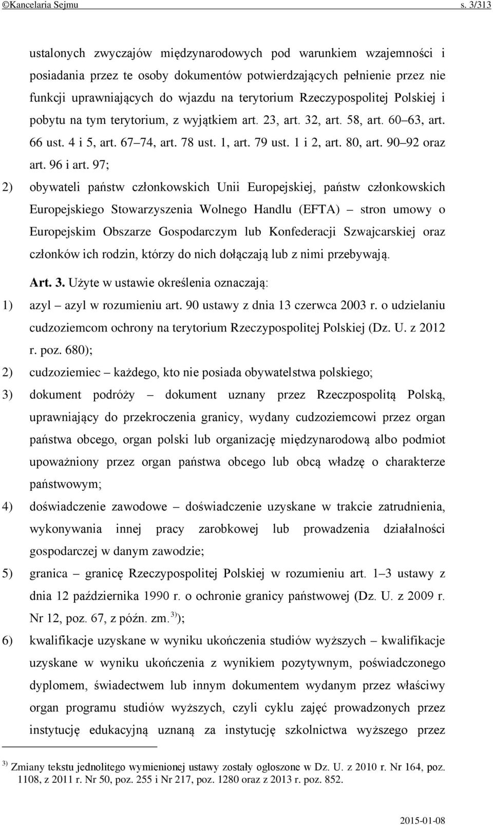 Rzeczypospolitej Polskiej i pobytu na tym terytorium, z wyjątkiem art. 23, art. 32, art. 58, art. 60 63, art. 66 ust. 4 i 5, art. 67 74, art. 78 ust. 1, art. 79 ust. 1 i 2, art. 80, art.