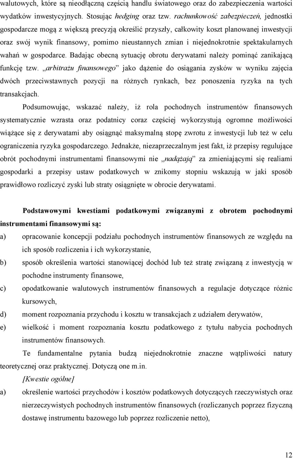 niejednokrotnie spektakularnych wahań w gospodarce. Badając obecną sytuację obrotu derywatami należy pominąć zanikającą funkcję tzw.