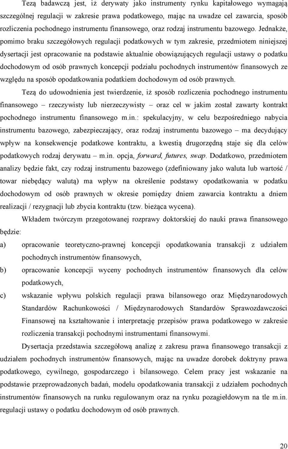 Jednakże, pomimo braku szczegółowych regulacji podatkowych w tym zakresie, przedmiotem niniejszej dysertacji jest opracowanie na podstawie aktualnie obowiązujących regulacji ustawy o podatku