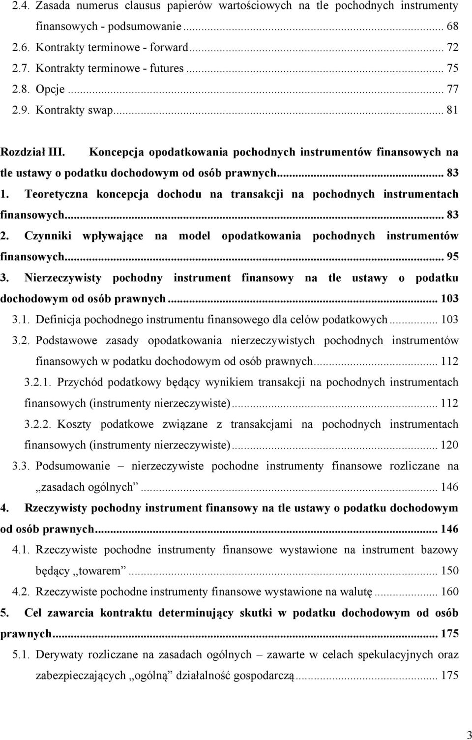 Teoretyczna koncepcja dochodu na transakcji na pochodnych instrumentach finansowych... 83 2. Czynniki wpływające na model opodatkowania pochodnych instrumentów finansowych... 95 3.