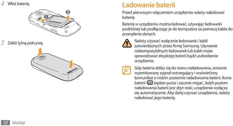Należy używać wyłącznie ładowarek i kabli zatwierdzonych przez firmę Samsung. Używanie niekompatybilnych ładowarek lub kabli może spowodować eksplozję baterii bądź uszkodzenie urządzenia.