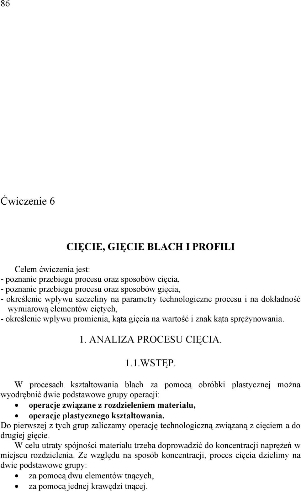 W procesach kształtowania blach za pomocą obróbki plastycznej można wyodrębnić dwie podstawowe grupy operacji: operacje związane z rozdzieleniem materiału, operacje plastycznego kształtowania.