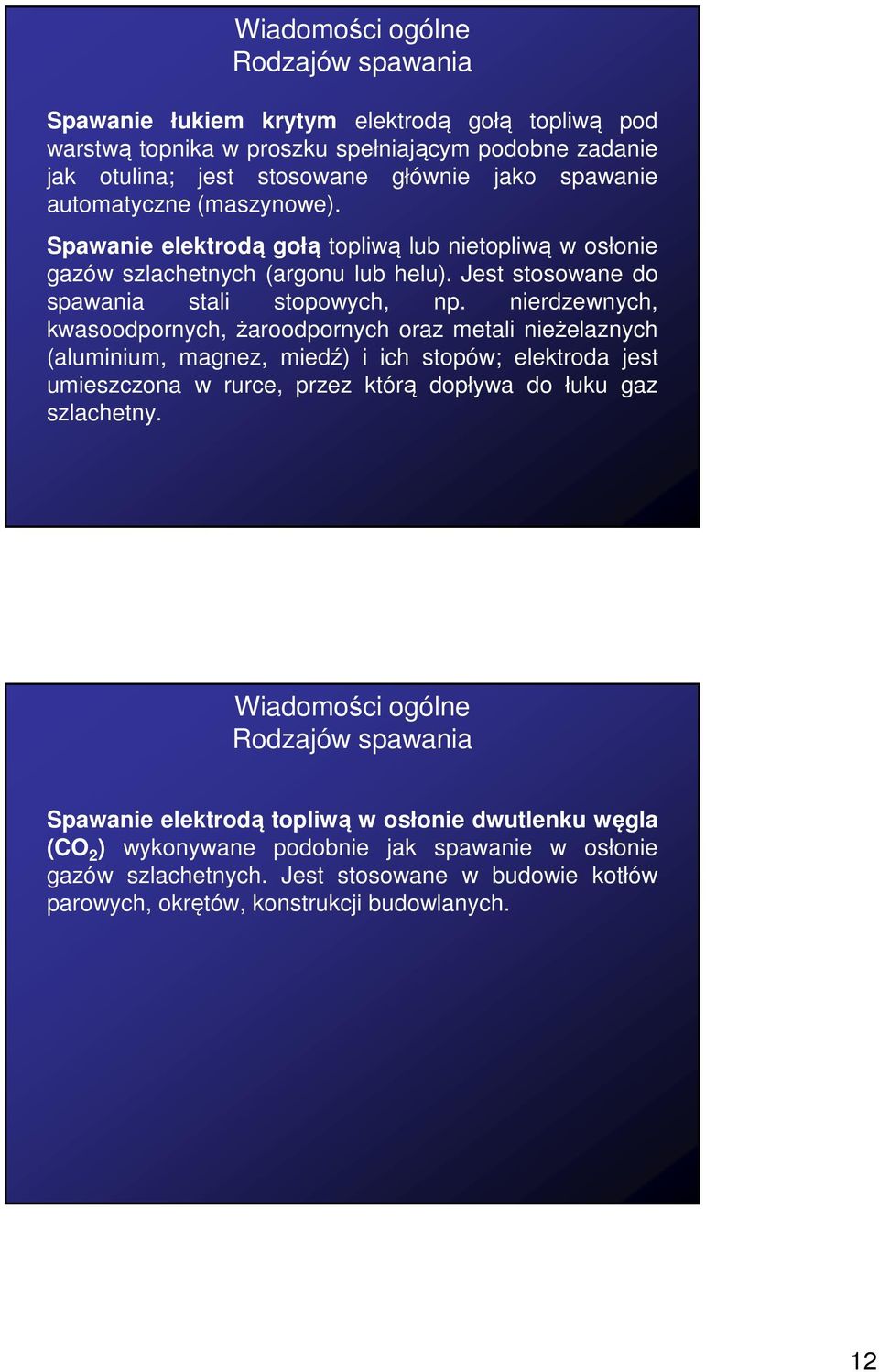 nierdzewnych, kwasoodpornych, żaroodpornych oraz metali nieżelaznych (aluminium, magnez, miedź) i ich stopów; elektroda jest umieszczona w rurce, przez którą dopływa do łuku gaz szlachetny.