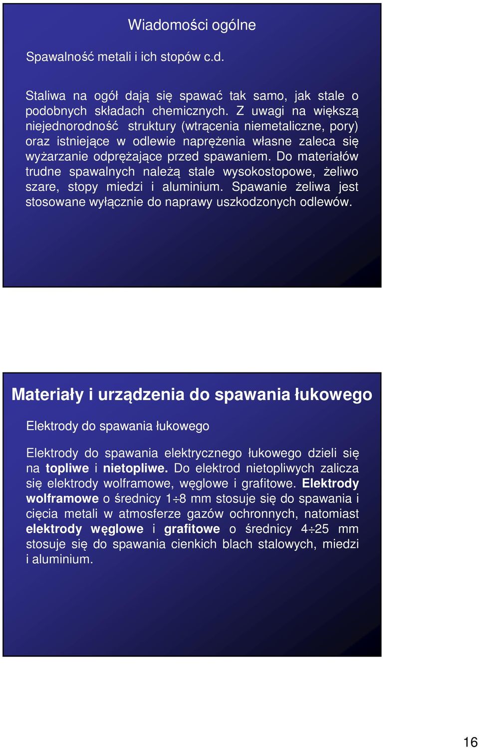 Do materiałów trudne spawalnych należą stale wysokostopowe, żeliwo szare, stopy miedzi i aluminium. Spawanie żeliwa jest stosowane wyłącznie do naprawy uszkodzonych odlewów.