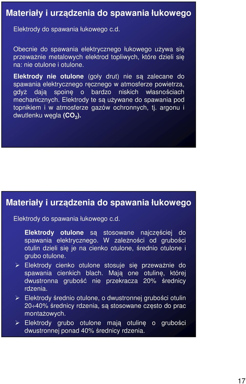 Elektrody te są używane do spawania pod topnikiem i w atmosferze gazów ochronnych, tj. argonu i dwutlenku węgla (CO 2 ). Materiały i urządzenia do spawania łukowego Elektrody do spawania łukowego c.d. Elektrody otulone są stosowane najczęściej do spawania elektrycznego.